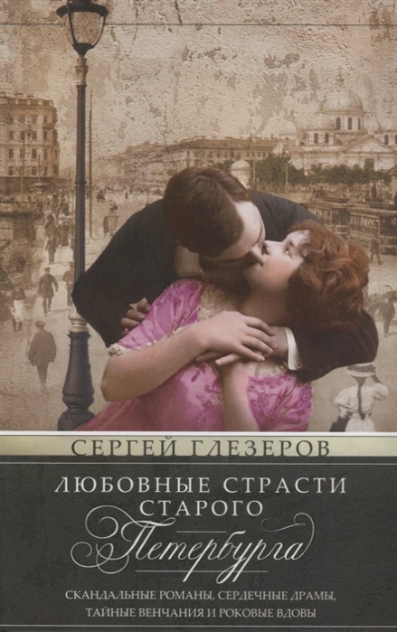 

Любовные страсти старого Петербурга. Скандальные романы, сердечные драмы, тайне венчания