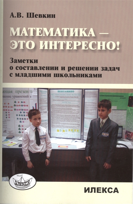 

Математика - это интересно! Заметки о составлении и решении задач младшими школьниками. Методическое пособие