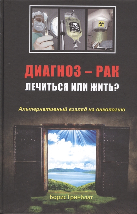 

Диагноз - рак: лечиться или жить Альтернативный взгляд на онкологию