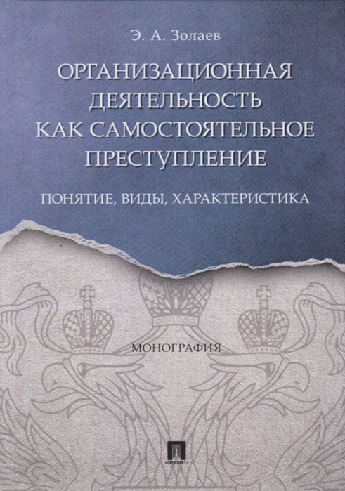

Организационная деятельность как самостоятельное преступление:понятие, виды, характеристика. Монография (1811272)