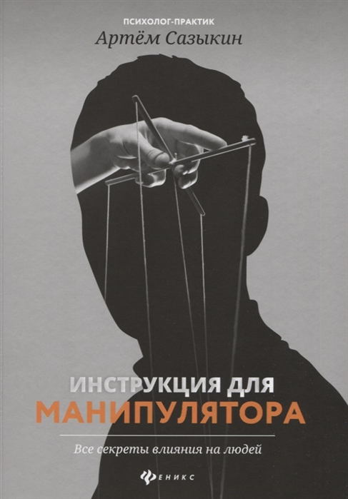 

Инструкция для манипулятора. Все секреты влияния на людей