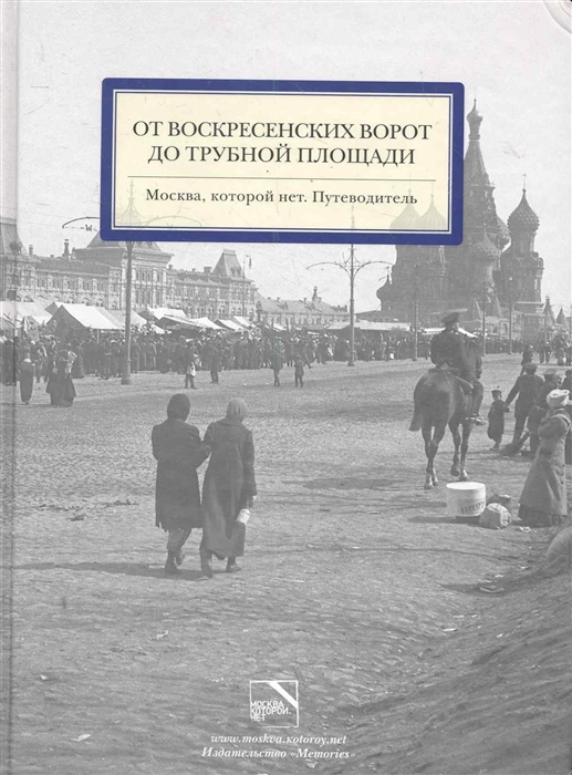 

От Воскресенских ворот до Трубной площади. Москва, которой нет. Путеводитель