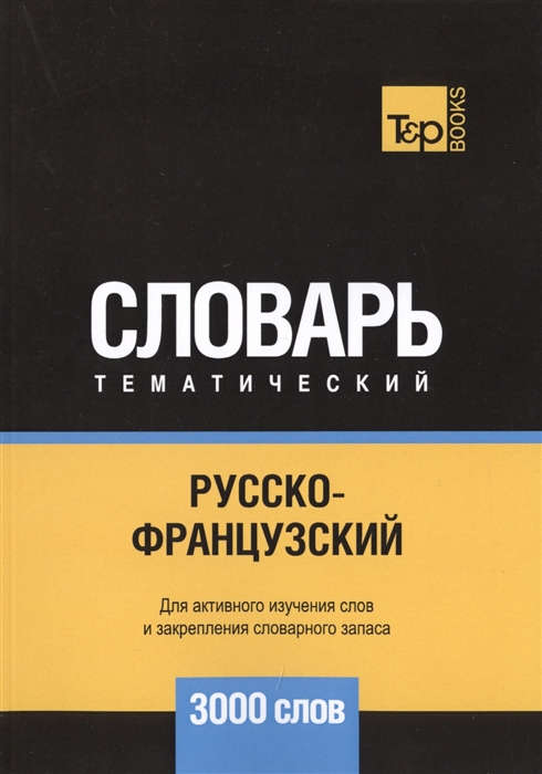 

Русско-французский тематический словарь. Для активного изучения слов и закрепления словарного запаса. 3000 слов