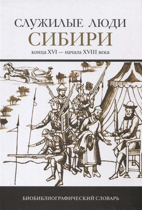 

Служилые люди Сибири конца XVI начала XVIII в. Биобиблиографический словарь