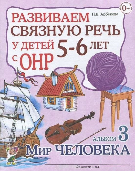 

Развиваем связную речь у детей 5-6 лет с ОНР. Альбом 3. Мир человека (4323783)