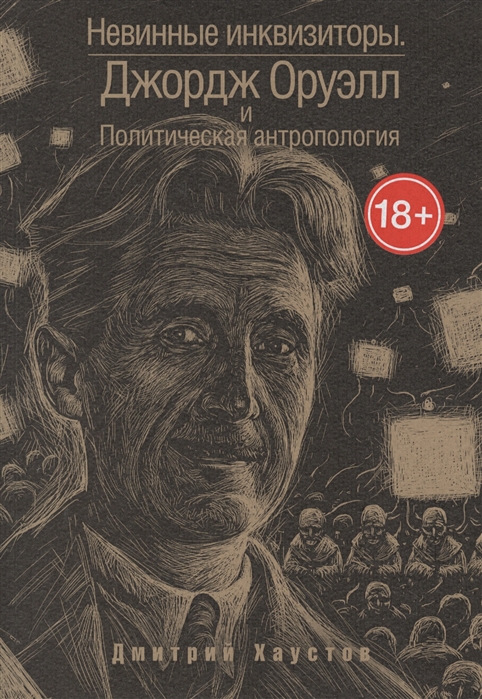 

Невинные инквизиторы. Джордж Оруэлл и политическая Антропология