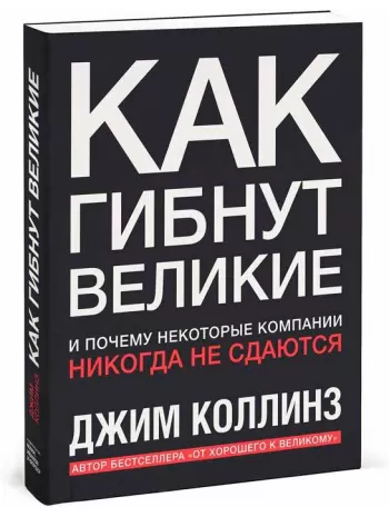 

Как гибнут великие. И почему некоторые компании никогда не сдаются. Джим Коллинз