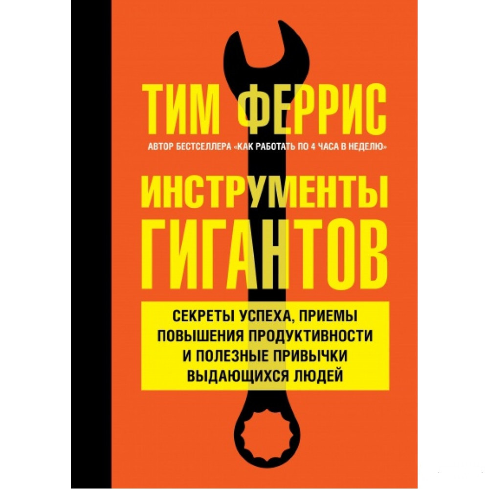 

Инструменты гигантов. Секреты успеха, приемы повышения продуктивности и полезные привычки - Тимоти Феррис