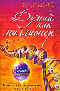 

Думай как миллионер. 17 уроков состоятельности для тех, кто готов разбогатеть. - Экер Х.Т.