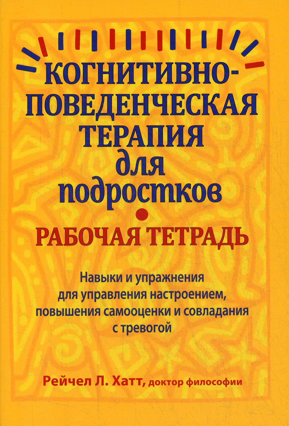 

Когнитивно-поведенческая терапия для подростков. Рабочая тетрадь. Навыки и упраж-я для управ-я настроением, повыш-я самооценки и совладания с тревогой - Хатт Рейчел Л. (9785907203693)
