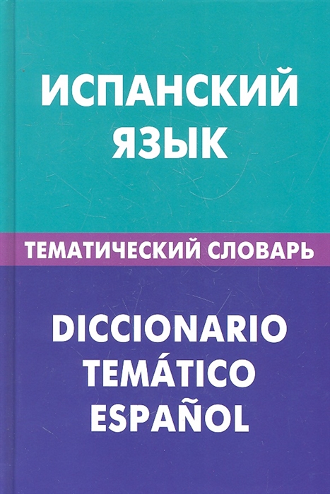 

Испанский язык. Тематический словарь. 20000 слов и предложений. С транскрипцией испанских слов. С русским и испанским указателями