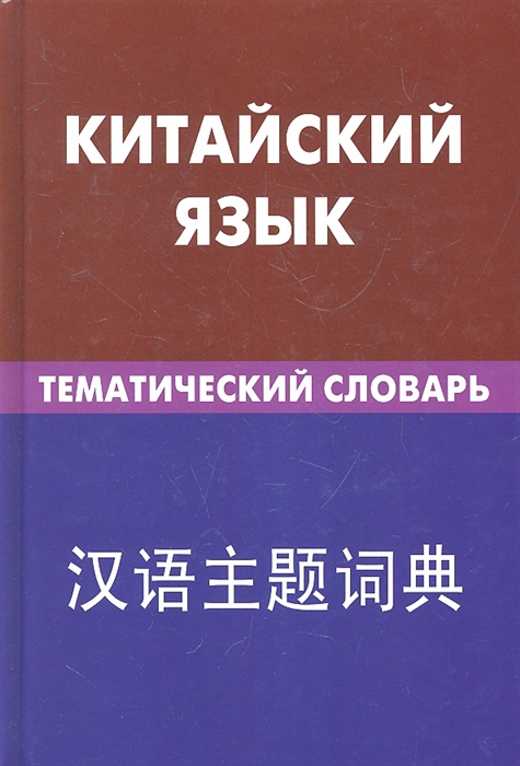 

Китайский язык. Тематический словарь. 20000 слов и предложений. С транскрипцией китайских слов. С русским и китайским указателями