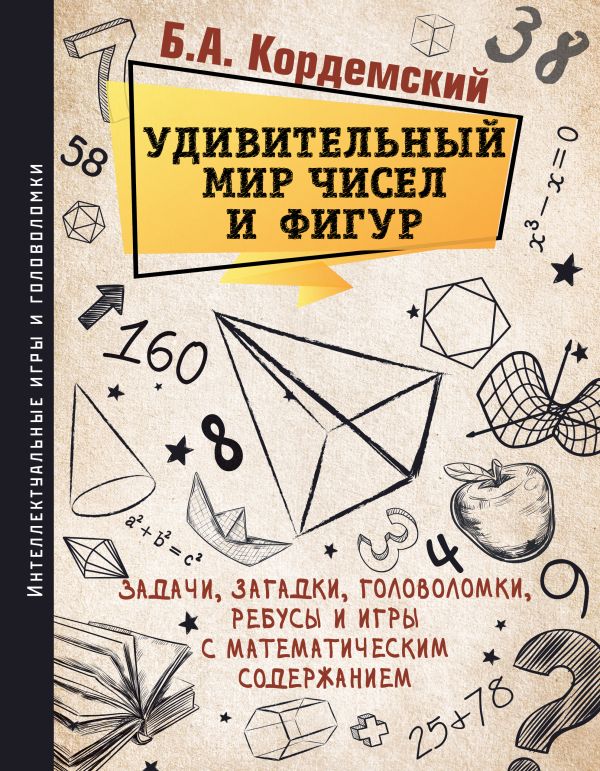 

Удивительный мир чисел и фигур. Задачи, загадки, головоломки, ребусы и игры с математическим содержанием