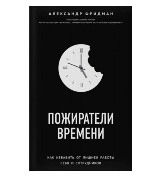 

Пожиратели времени. Как избавить от лишней работы себя и сотрудников