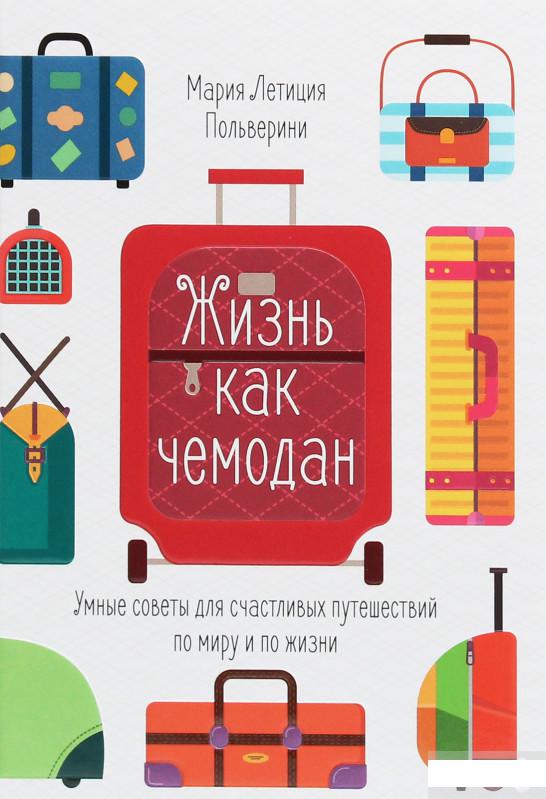 

Жизнь как чемодан. Умные советы для счастливых путешествий по миру и по жизни (1258886)