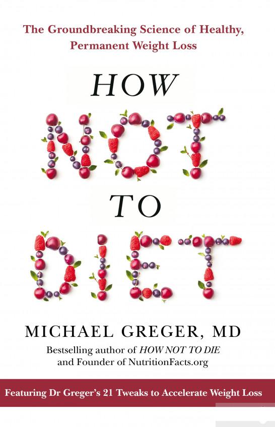 

How Not To Diet: The Groundbreaking Science of Healthy, Permanent Weight Loss (1077816)