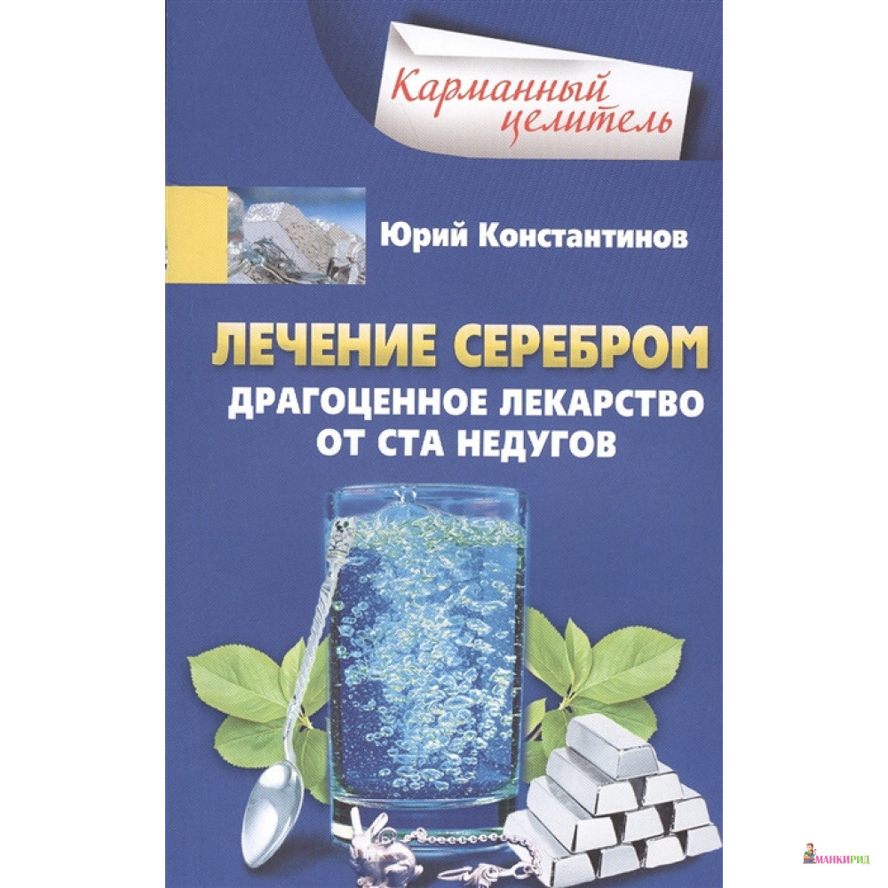 

Лечение серебром. Драгоценное лекарство от ста недугов - Юрий Константинов - Центрполиграф - 615980