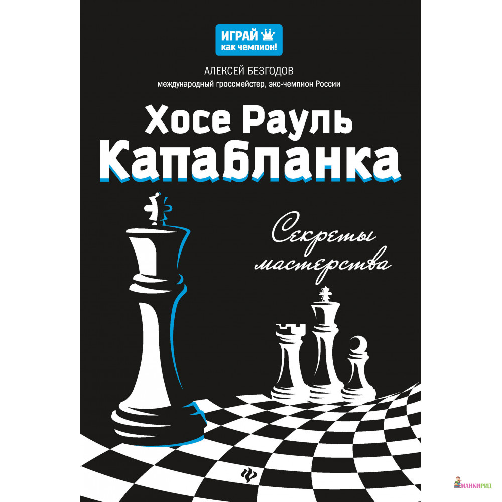 

Хосе Рауль Капабланка. Секреты мастерства - Алексей Безгодов - Феникс - 625995