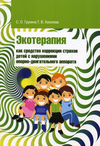 

Экотерапия как средство коррекции страхов детей с нарушениями опорно-двигательного аппарата. Учебно-методическое пособие