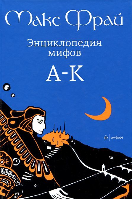 

Энциклопедия мифов. Подлинная история Макса Фрая, автора и персонажа. в 2 томах. Том 1. А - К