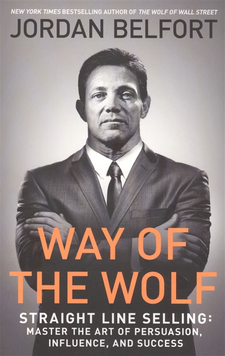 

Way of the Wolf. Straight line selling: Master the art of persuasion, influence, and success