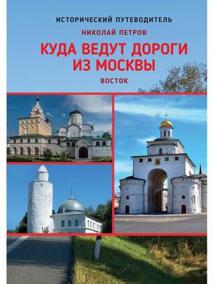

Куда ведут дороги из Москвы. Восток. Исторический путеводитель