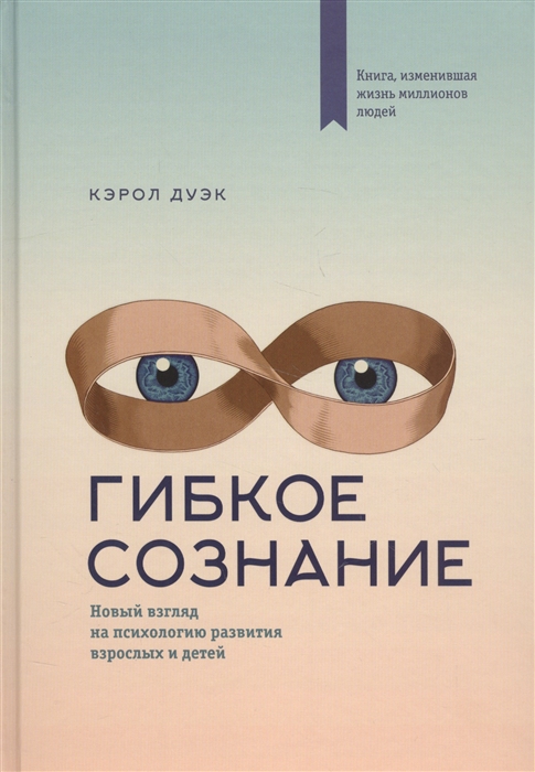

Гибкое сознание. Новый взгляд на психологию развития взрослых и детей (1621901)