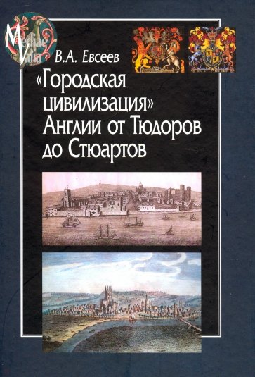 

Городская цивилизация Англии от Тюдоров до Стюартов Владимир Евсеев