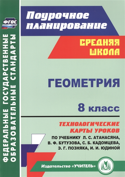 

Геометрия. 8 класс. Технологические карты уроков по учебнику Л. С. Атанасяна, В. Ф. Бутузова, С. Б. Кадомцева, Э. Г. Позняка, И. И. Юдиной