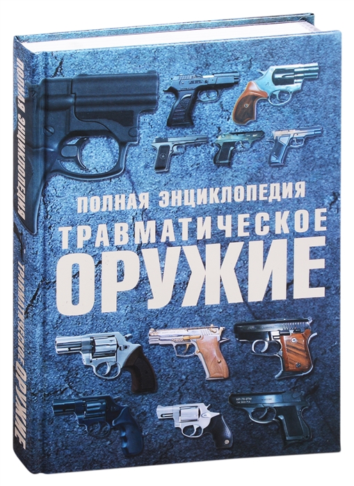 

Травматическое оружие. Полная энциклопедия