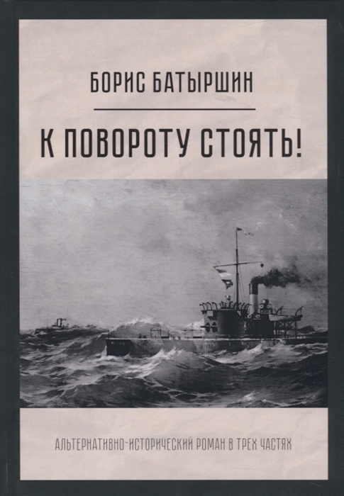

К повороту стоять! Альтернативно-исторический роман в трех частях