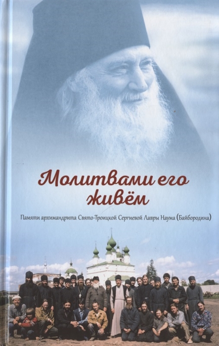 

Молитвами его живем. Памяти архимадрида Наума (Байбородина)
