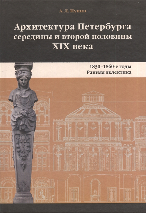 

Архитектура Петербурга середины и второй половины XIX века. В 2-х томах. Том 1. 1830-1860-е годы. Ранняя эклектика