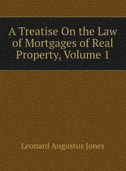 

A Treatise On the Law of Mortgages of Real Property, Volume 1