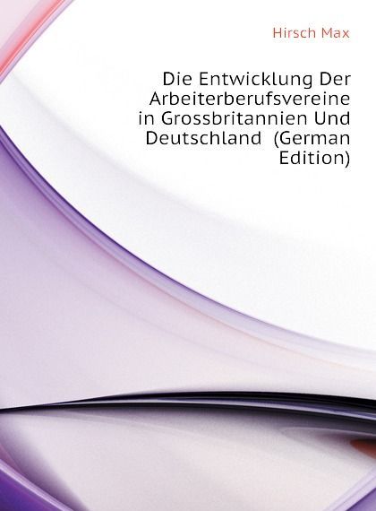 

Die Entwicklung Der Arbeiterberufsvereine in Grossbritannien Und Deutschland (German Edition)