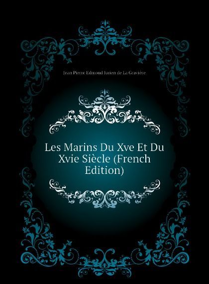 

Les Marins Du Xve Et Du Xvie Siecle (French Edition)