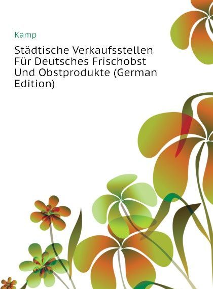 

Stadtische Verkaufsstellen Fur Deutsches Frischobst Und Obstprodukte (German Edition)