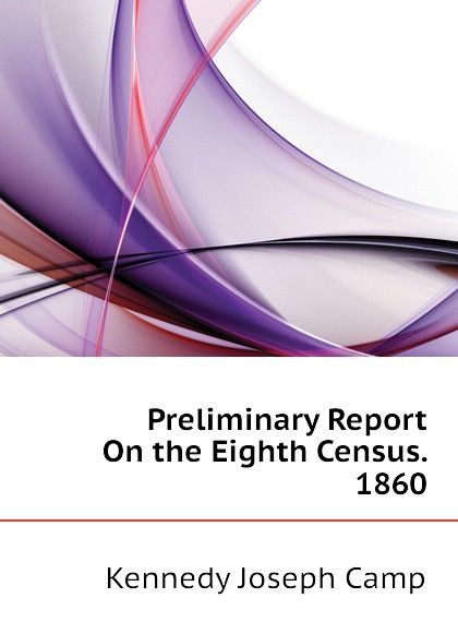 

Preliminary Report On the Eighth Census. 1860