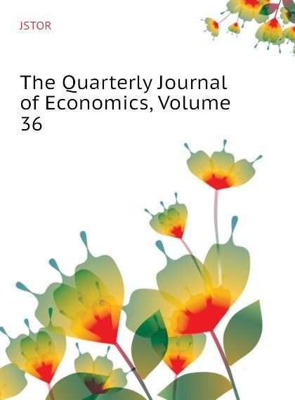 

The Quarterly Journal of Economics, Volume 36