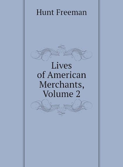 

Lives of American Merchants, Volume 2