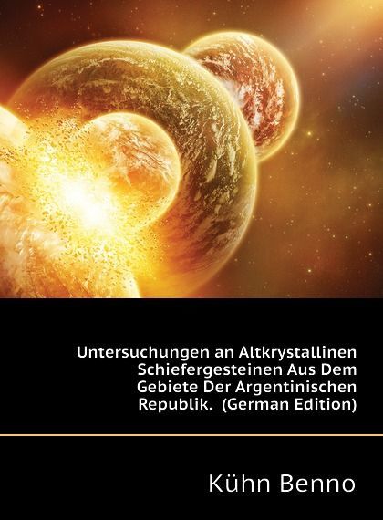 

Untersuchungen an Altkrystallinen Schiefergesteinen Aus Dem Gebiete Der Argentinischen Republik. (German Edition)