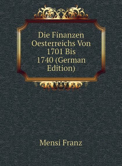 

Die Finanzen Oesterreichs Von 1701 Bis 1740 (German Edition)
