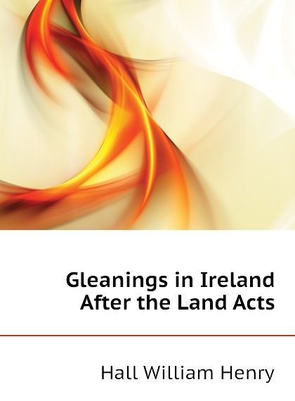 

Gleanings in Ireland After the Land Acts (1810901)