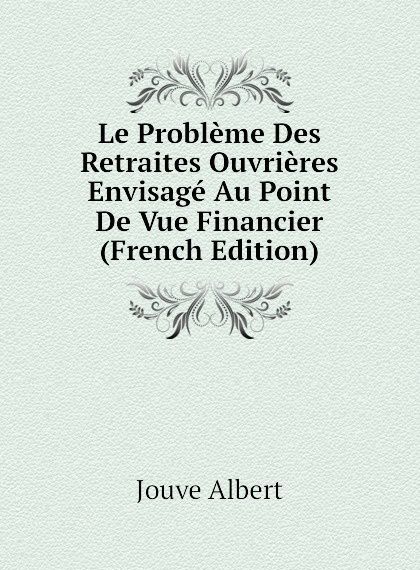 

Le Probleme Des Retraites Ouvrieres Envisage Au Point De Vue Financier (French Edition)