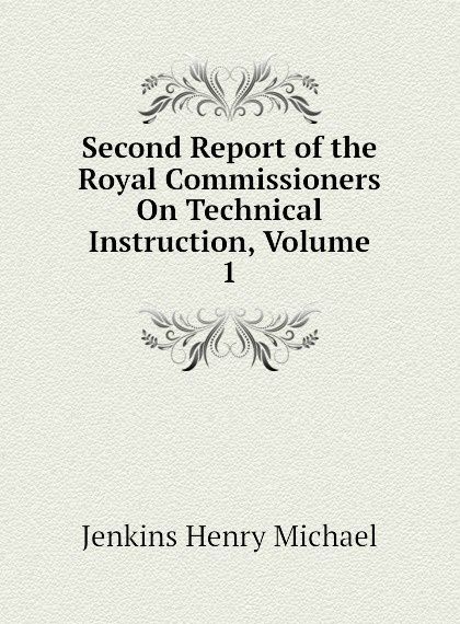 

Second Report of the Royal Commissioners On Technical Instruction, Volume 1