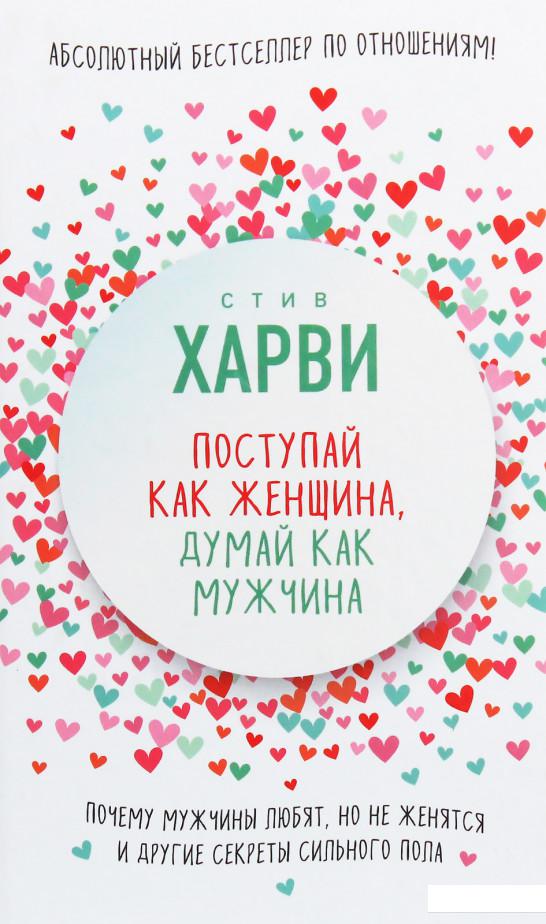 

Поступай как женщина, думай как мужчина. Почему мужчины любят, но не женятся, и другие секреты сильного пола (938566)