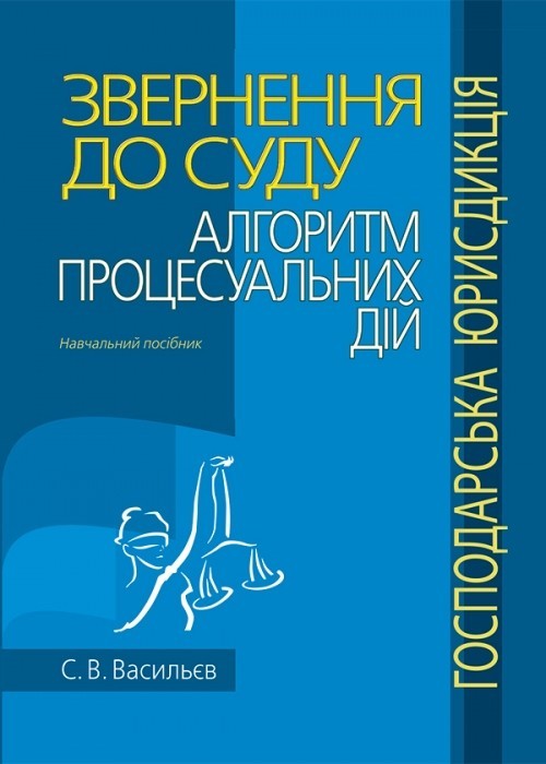 

Звернення до суду: алгоритм процесуальних дій (господарська юрисдикція) Навчальний посібник