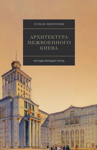 

Архитектура межвоенного Киева. Несуществующий город