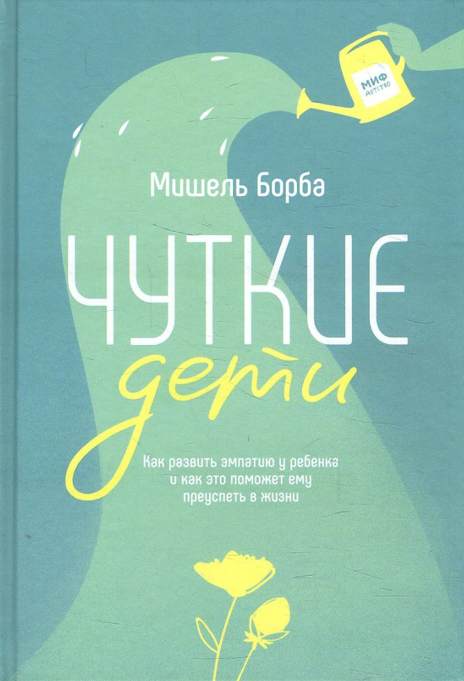 

Чуткие дети. Как развить эмпатию у ребенка и как это поможет ему преуспеть в жизни - Мишель Борба (978-5-00169-101-3)