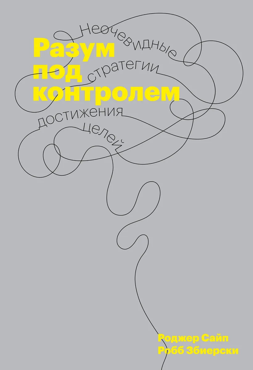 

Разум под контролем. Неочевидные стратегии достижения целей - Роджер Сайп (978-5-00146-813-4)